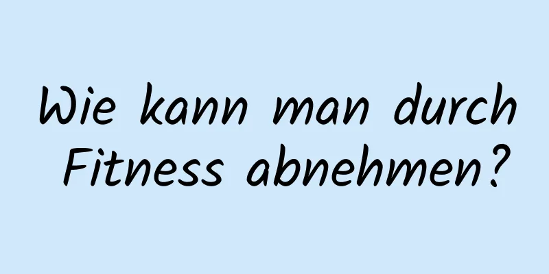 Wie kann man durch Fitness abnehmen?