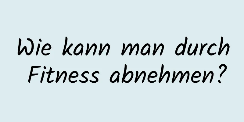 Wie kann man durch Fitness abnehmen?