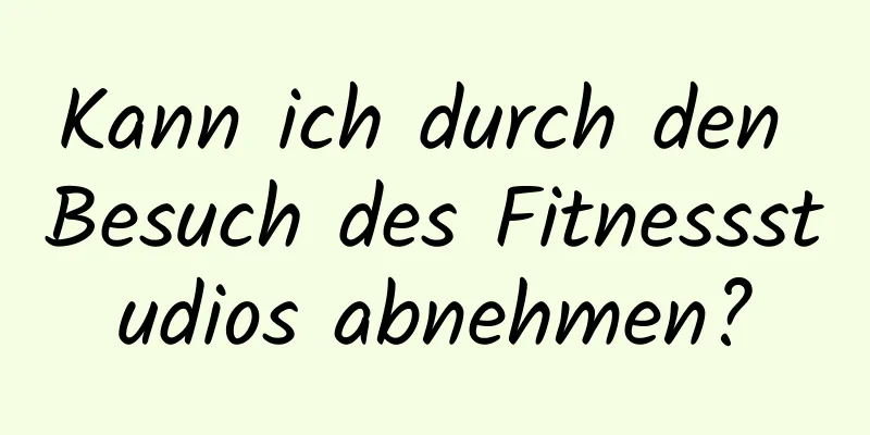 Kann ich durch den Besuch des Fitnessstudios abnehmen?