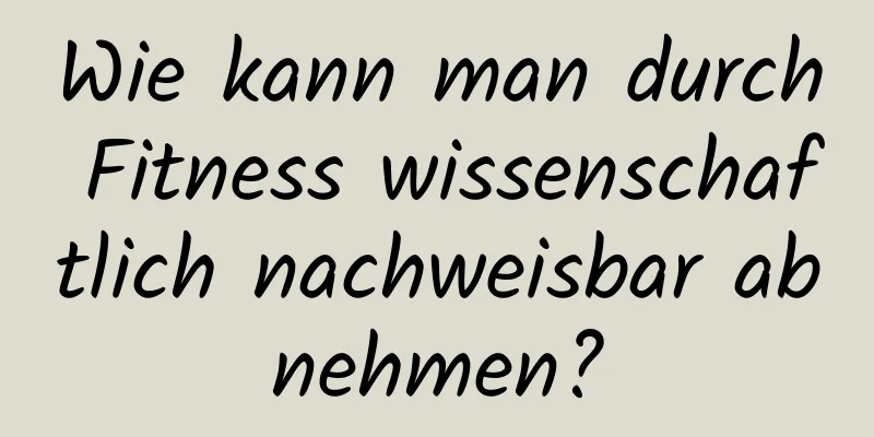 Wie kann man durch Fitness wissenschaftlich nachweisbar abnehmen?