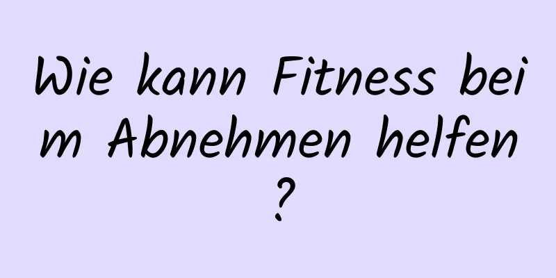 Wie kann Fitness beim Abnehmen helfen?