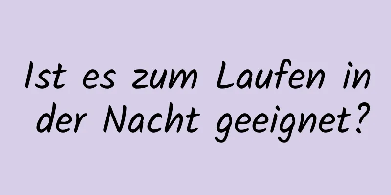 Ist es zum Laufen in der Nacht geeignet?