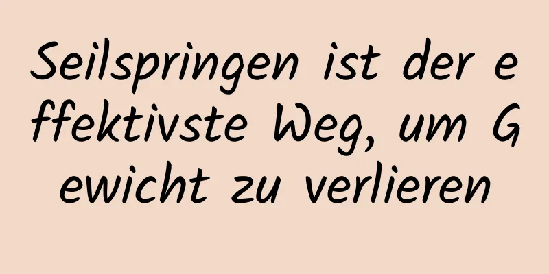 Seilspringen ist der effektivste Weg, um Gewicht zu verlieren