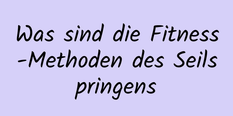 Was sind die Fitness-Methoden des Seilspringens