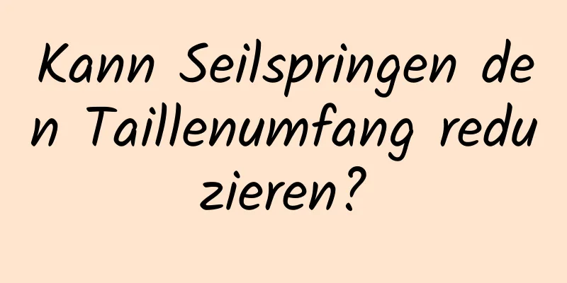 Kann Seilspringen den Taillenumfang reduzieren?