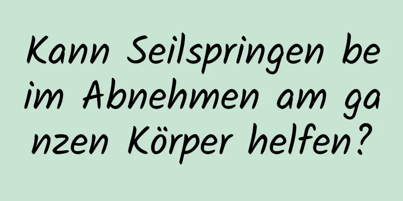 Kann Seilspringen beim Abnehmen am ganzen Körper helfen?