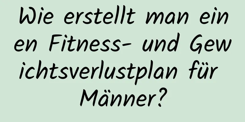 Wie erstellt man einen Fitness- und Gewichtsverlustplan für Männer?