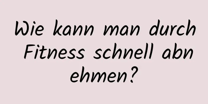 Wie kann man durch Fitness schnell abnehmen?