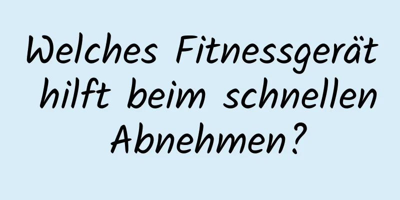 Welches Fitnessgerät hilft beim schnellen Abnehmen?