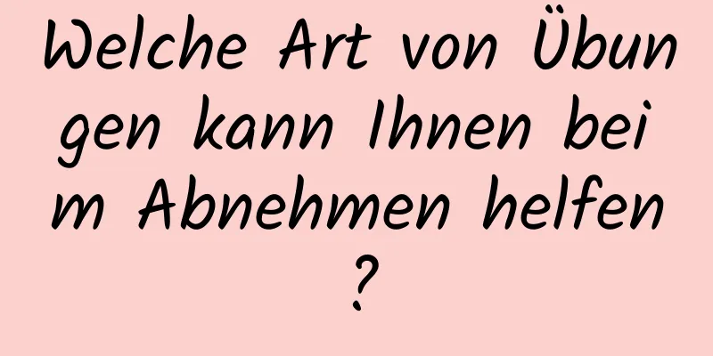 Welche Art von Übungen kann Ihnen beim Abnehmen helfen?