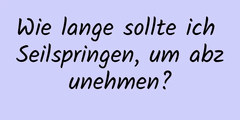 Wie lange sollte ich Seilspringen, um abzunehmen?