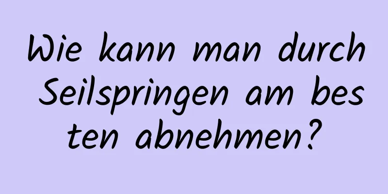 Wie kann man durch Seilspringen am besten abnehmen?