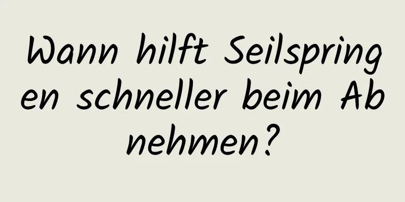 Wann hilft Seilspringen schneller beim Abnehmen?