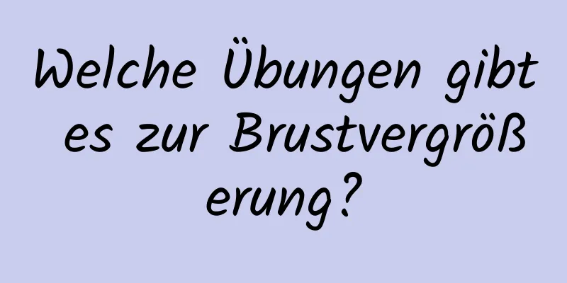 Welche Übungen gibt es zur Brustvergrößerung?