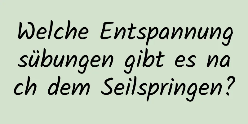 Welche Entspannungsübungen gibt es nach dem Seilspringen?