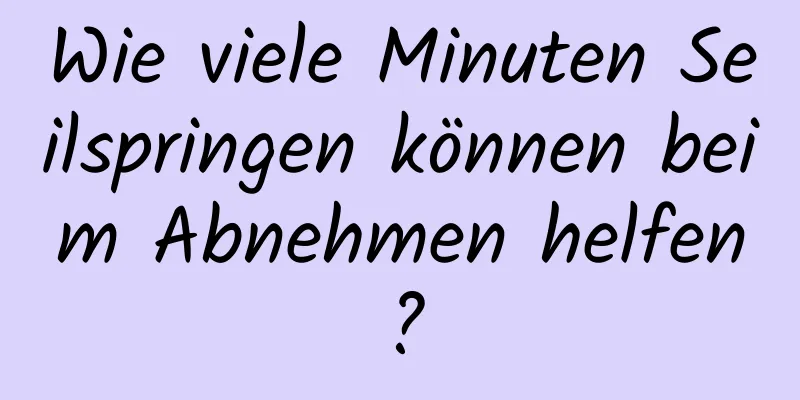 Wie viele Minuten Seilspringen können beim Abnehmen helfen?