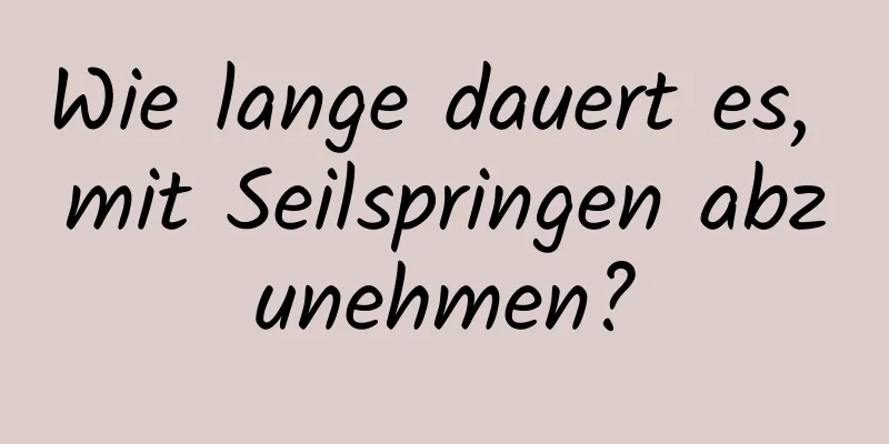 Wie lange dauert es, mit Seilspringen abzunehmen?