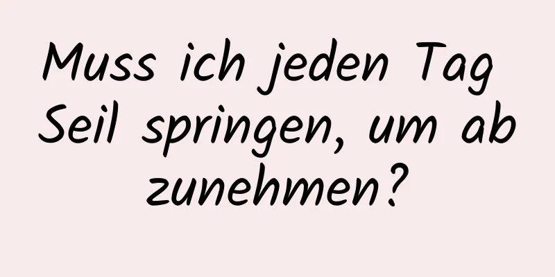 Muss ich jeden Tag Seil springen, um abzunehmen?