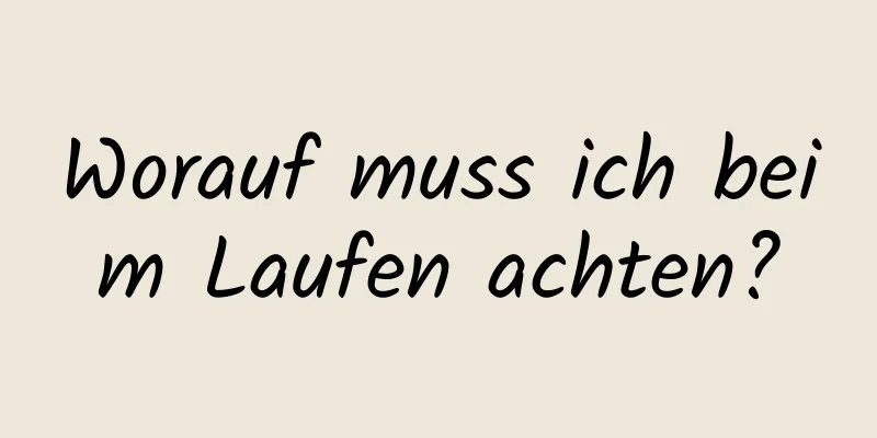 Worauf muss ich beim Laufen achten?