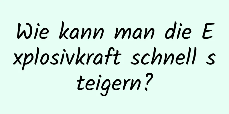 Wie kann man die Explosivkraft schnell steigern?