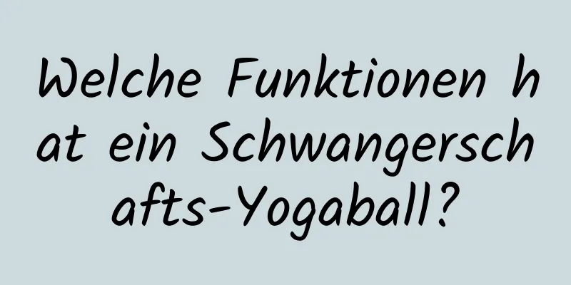 Welche Funktionen hat ein Schwangerschafts-Yogaball?