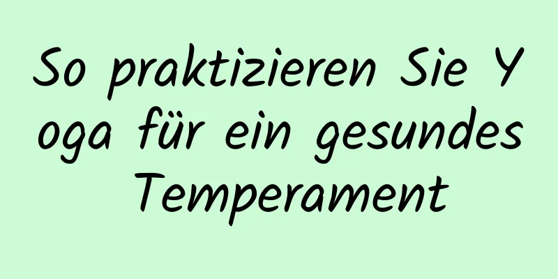 So praktizieren Sie Yoga für ein gesundes Temperament