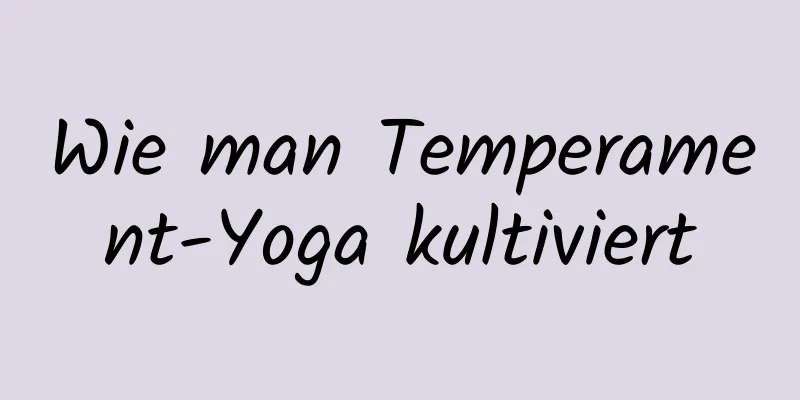 Wie man Temperament-Yoga kultiviert