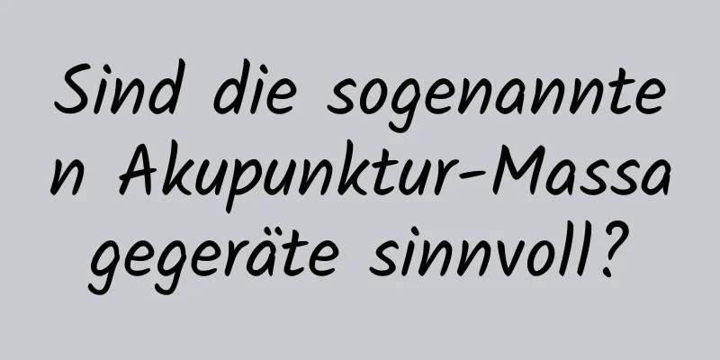 Sind die sogenannten Akupunktur-Massagegeräte sinnvoll?