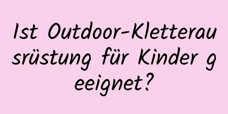 Ist Outdoor-Kletterausrüstung für Kinder geeignet?