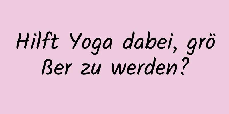 Hilft Yoga dabei, größer zu werden?