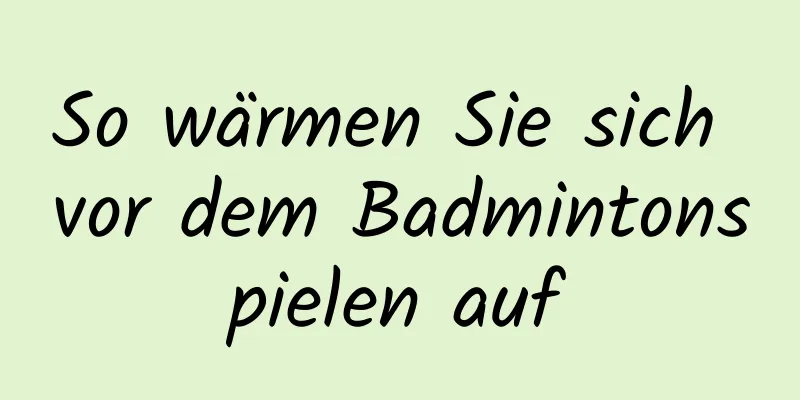 So wärmen Sie sich vor dem Badmintonspielen auf