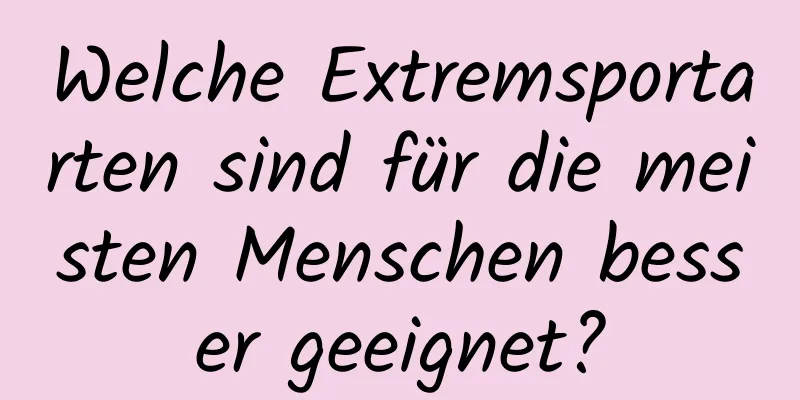 Welche Extremsportarten sind für die meisten Menschen besser geeignet?