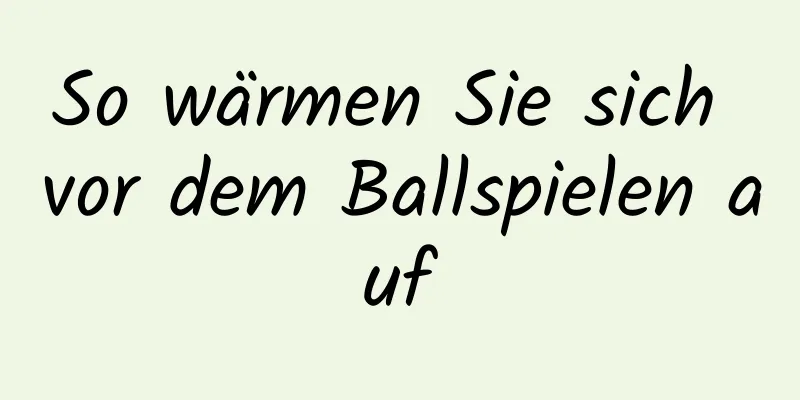 So wärmen Sie sich vor dem Ballspielen auf