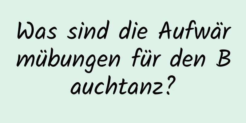 Was sind die Aufwärmübungen für den Bauchtanz?