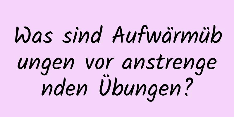 Was sind Aufwärmübungen vor anstrengenden Übungen?