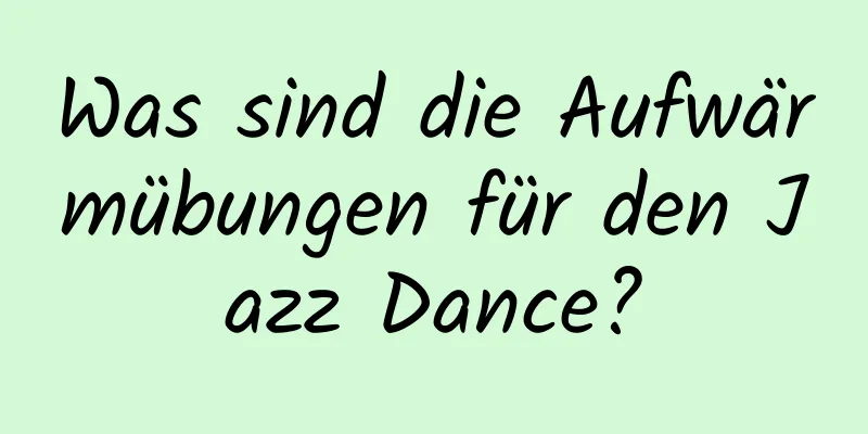 Was sind die Aufwärmübungen für den Jazz Dance?