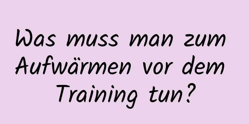 Was muss man zum Aufwärmen vor dem Training tun?