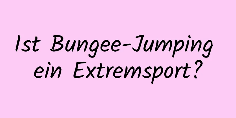 Ist Bungee-Jumping ein Extremsport?