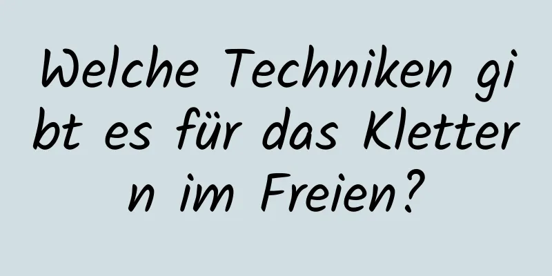 Welche Techniken gibt es für das Klettern im Freien?