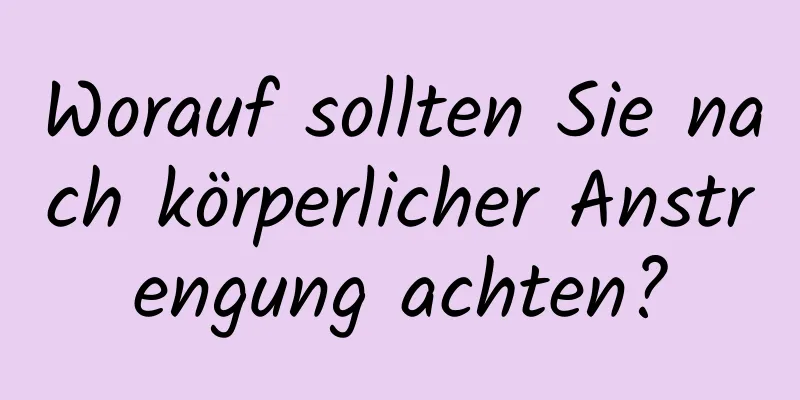 Worauf sollten Sie nach körperlicher Anstrengung achten?