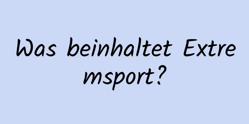 Was beinhaltet Extremsport?