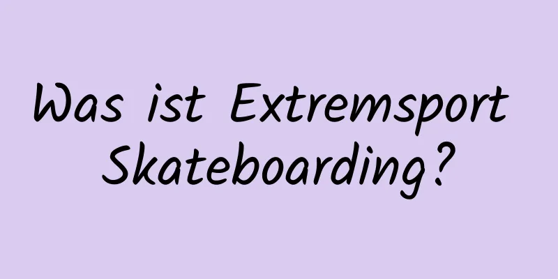 Was ist Extremsport Skateboarding?