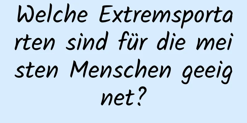 Welche Extremsportarten sind für die meisten Menschen geeignet?