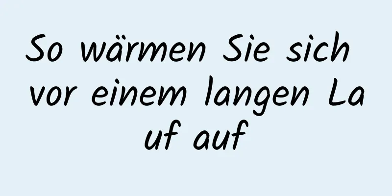 So wärmen Sie sich vor einem langen Lauf auf