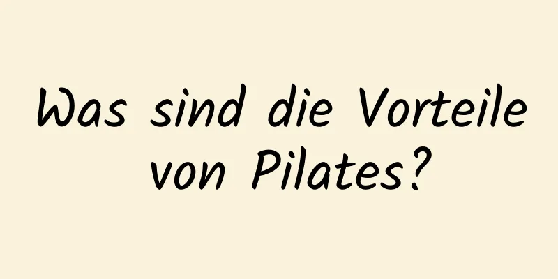 Was sind die Vorteile von Pilates?