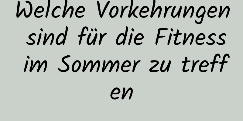 Welche Vorkehrungen sind für die Fitness im Sommer zu treffen