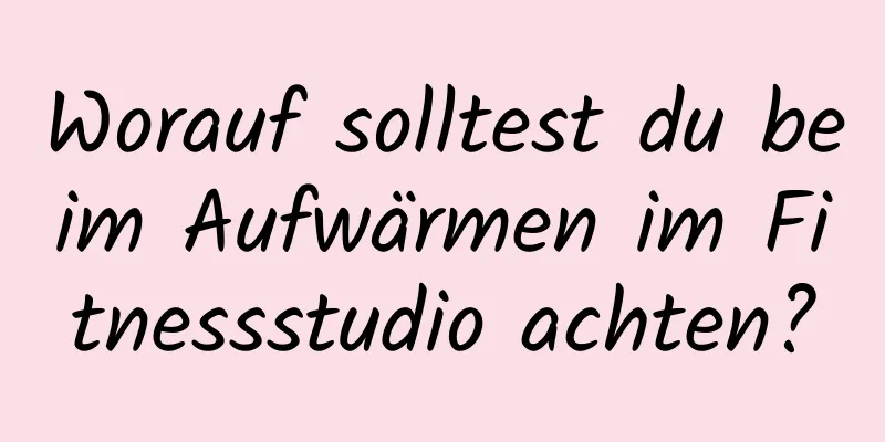 Worauf solltest du beim Aufwärmen im Fitnessstudio achten?