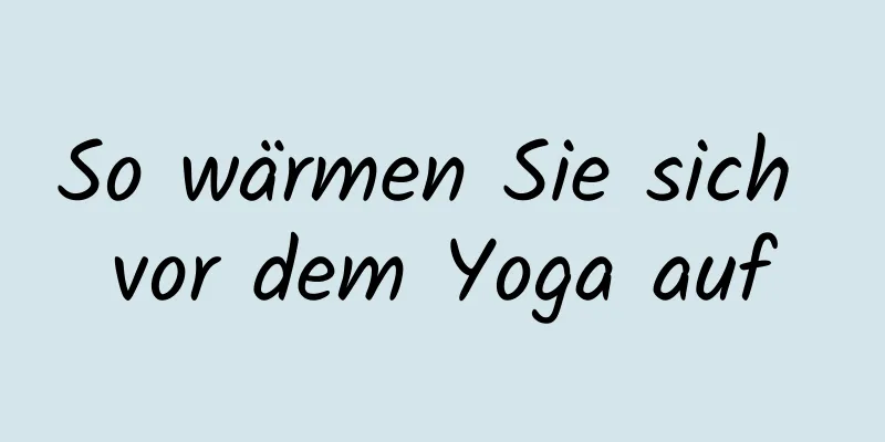 So wärmen Sie sich vor dem Yoga auf