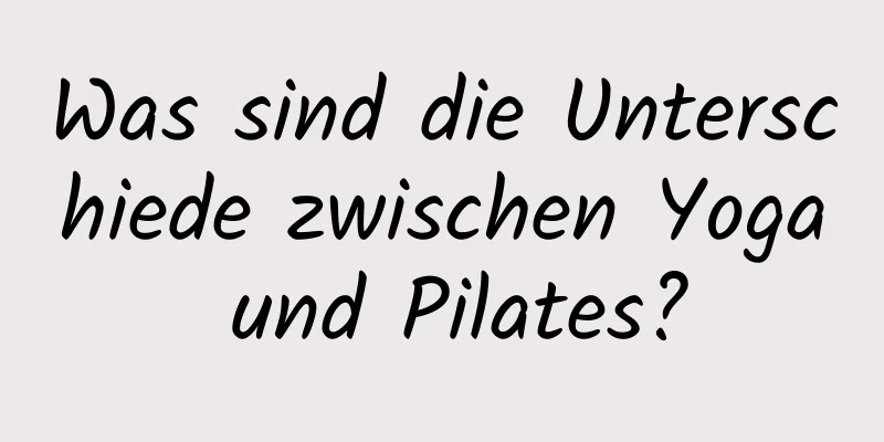 Was sind die Unterschiede zwischen Yoga und Pilates?