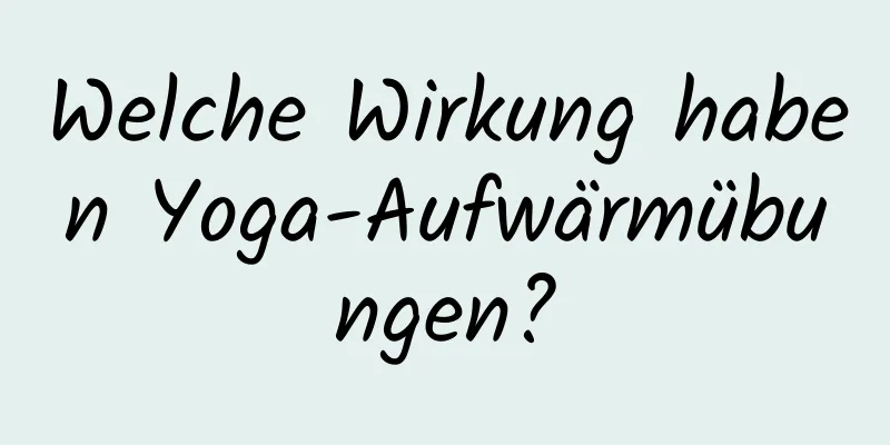 Welche Wirkung haben Yoga-Aufwärmübungen?